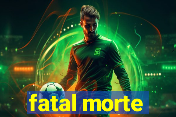 fatal morte